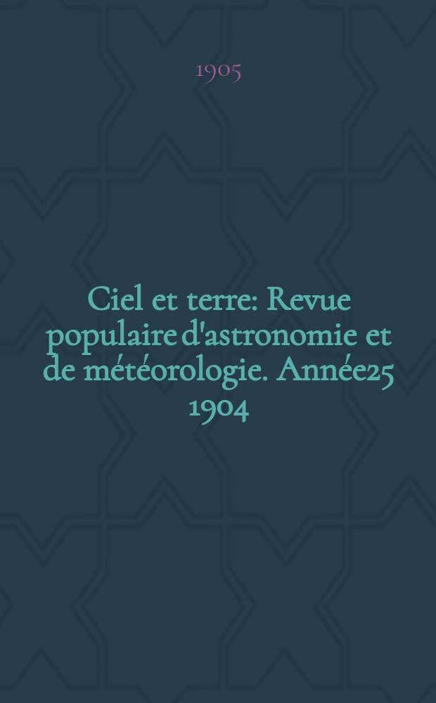Ciel et terre : Revue populaire d'astronomie et de météorologie. Année25 1904/1905, №11
