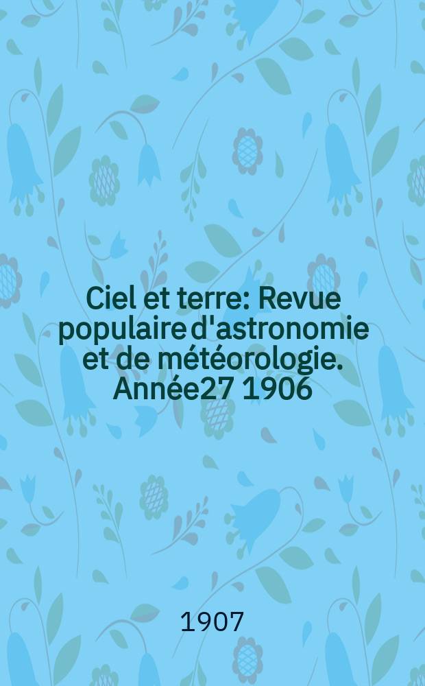 Ciel et terre : Revue populaire d'astronomie et de météorologie. Année27 1906/1907, №8