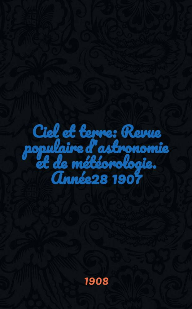 Ciel et terre : Revue populaire d'astronomie et de météorologie. Année28 1907/1908, №11