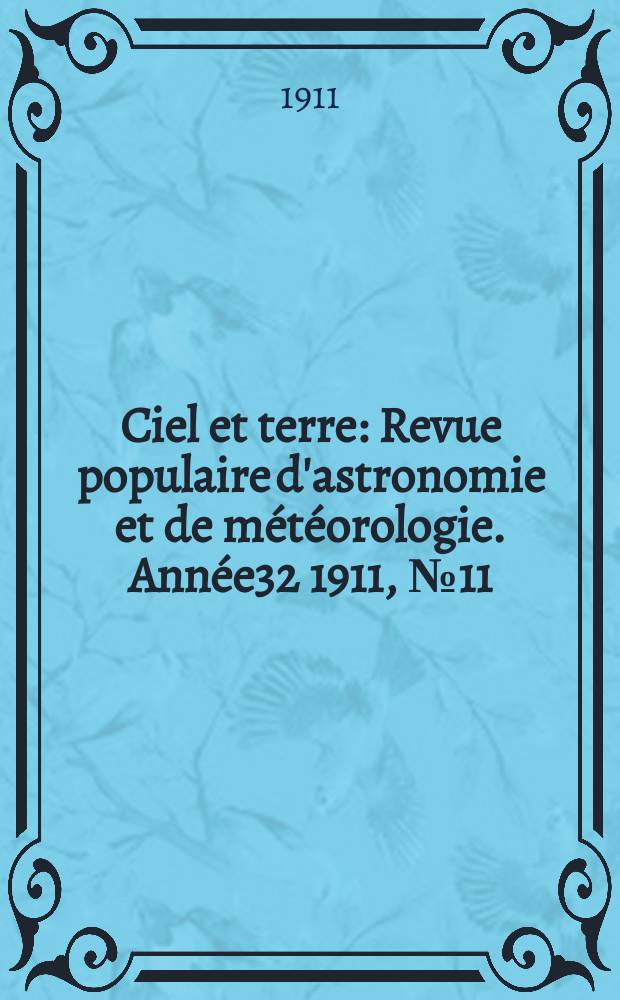 Ciel et terre : Revue populaire d'astronomie et de m&eacute;t&eacute;orologie. Ann&eacute;e32 1911, №11