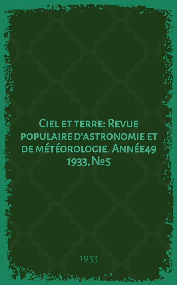 Ciel et terre : Revue populaire d'astronomie et de météorologie. Année49 1933, №5