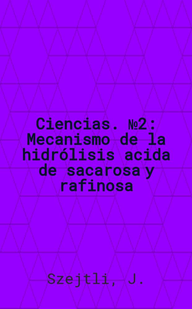 Ciencias. №2 : Mecanismo de la hidrólisis acida de sacarosa y rafinosa
