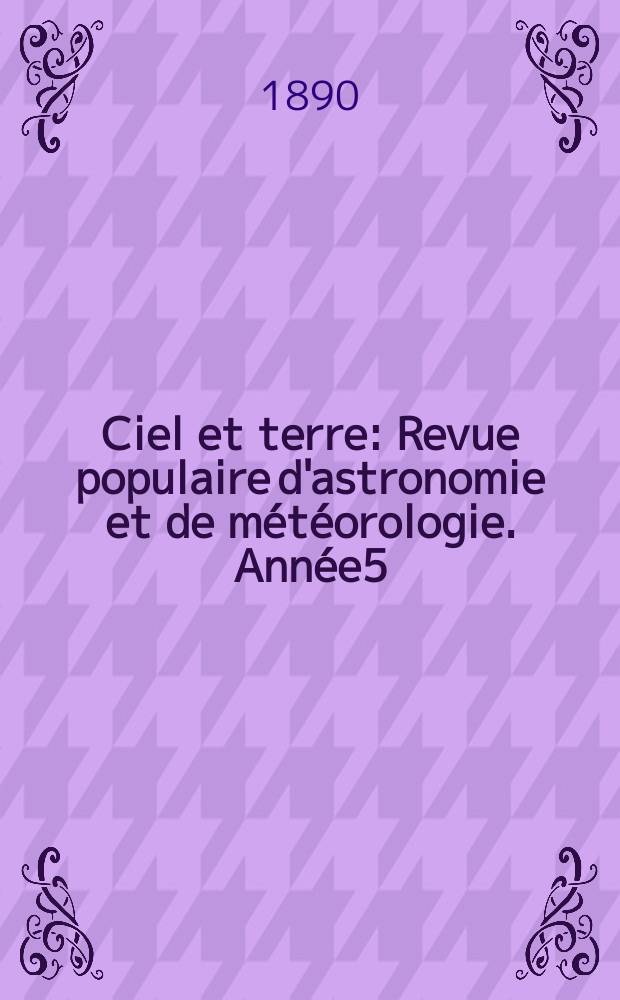 Ciel et terre : Revue populaire d'astronomie et de météorologie. Année5(10) 1889/1890, №10