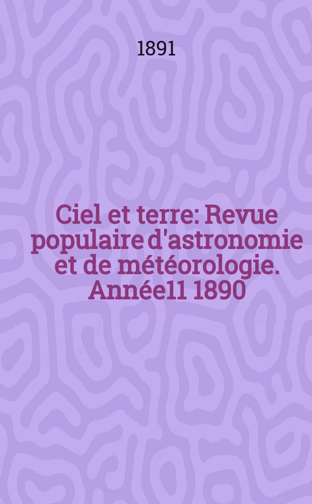 Ciel et terre : Revue populaire d'astronomie et de météorologie. Année11 1890/1891, №4