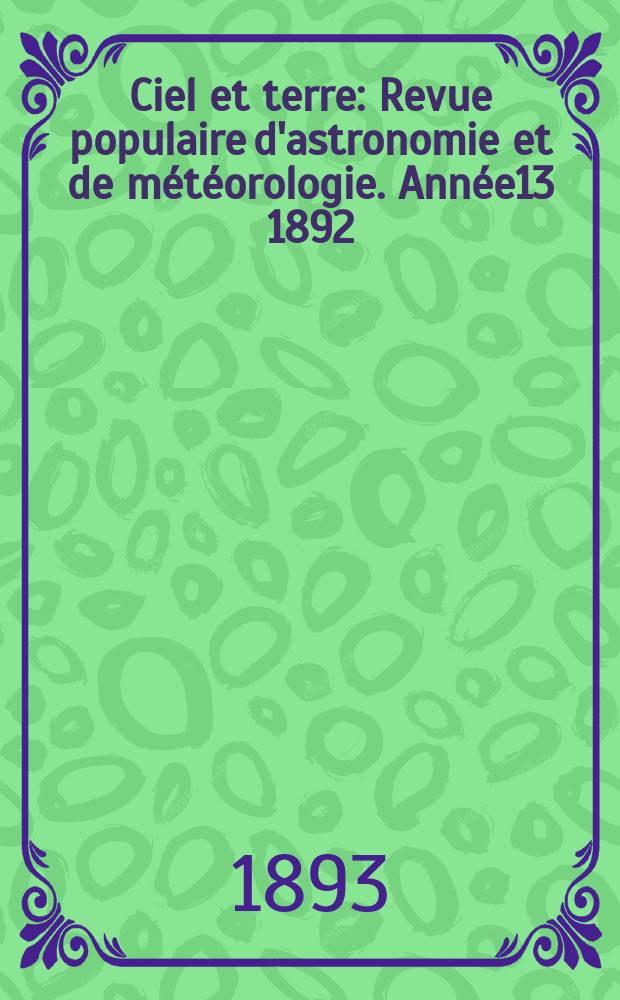 Ciel et terre : Revue populaire d'astronomie et de météorologie. Année13 1892/1893, №1