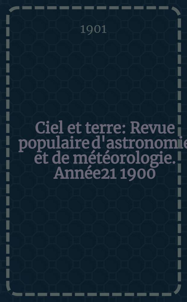 Ciel et terre : Revue populaire d'astronomie et de météorologie. Année21 1900/1901, №23