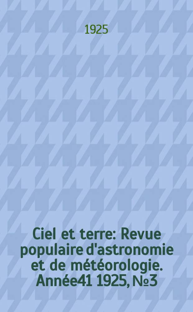 Ciel et terre : Revue populaire d'astronomie et de météorologie. Année41 1925, №3