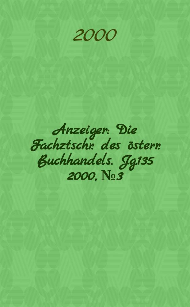 Anzeiger : Die Fachztschr. des österr. Buchhandels. Jg.135 2000, №3