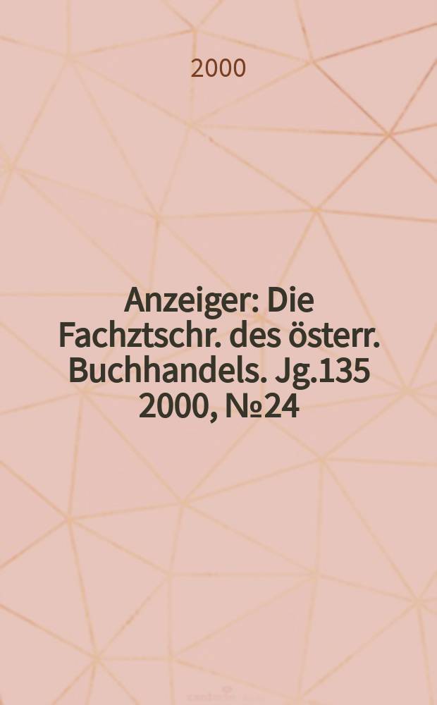 Anzeiger : Die Fachztschr. des österr. Buchhandels. Jg.135 2000, №24