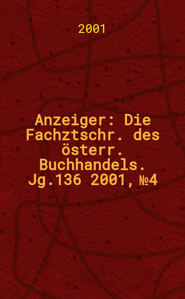 Anzeiger : Die Fachztschr. des österr. Buchhandels. Jg.136 2001, №4