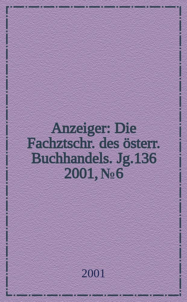 Anzeiger : Die Fachztschr. des österr. Buchhandels. Jg.136 2001, №6