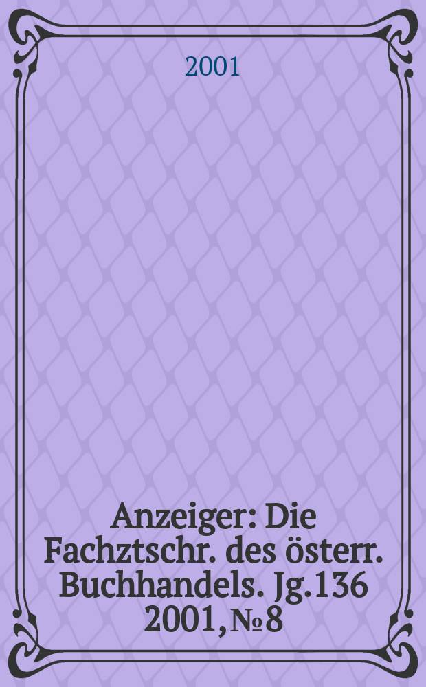 Anzeiger : Die Fachztschr. des österr. Buchhandels. Jg.136 2001, №8