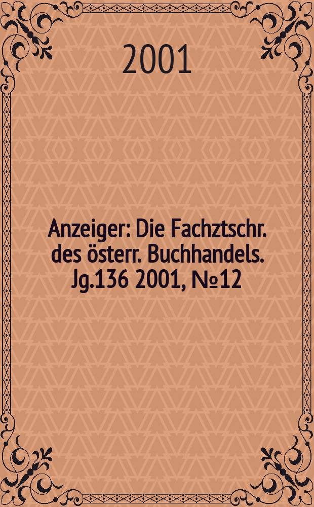 Anzeiger : Die Fachztschr. des österr. Buchhandels. Jg.136 2001, №12
