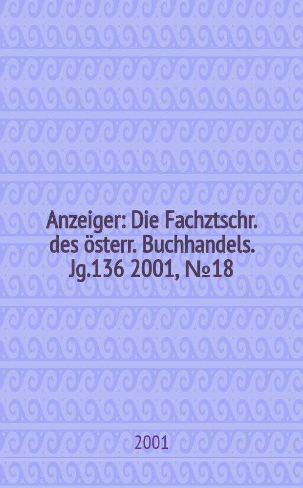 Anzeiger : Die Fachztschr. des österr. Buchhandels. Jg.136 2001, №18