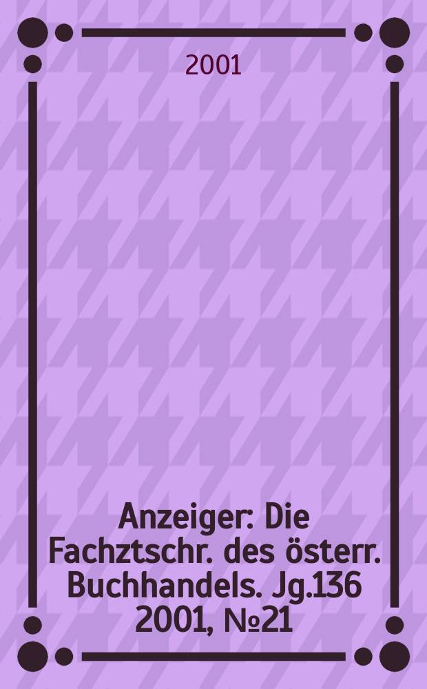 Anzeiger : Die Fachztschr. des österr. Buchhandels. Jg.136 2001, №21