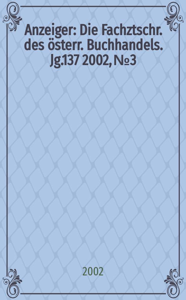 Anzeiger : Die Fachztschr. des österr. Buchhandels. Jg.137 2002, №3