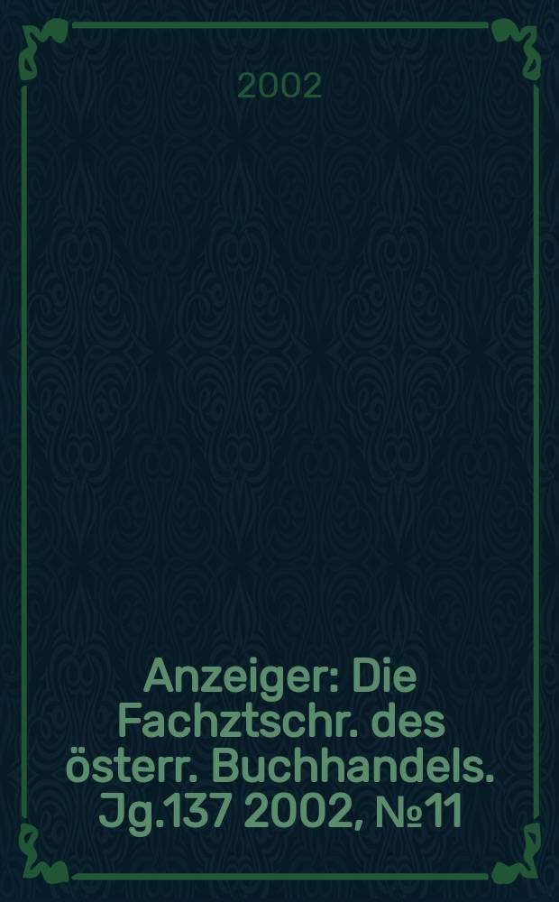 Anzeiger : Die Fachztschr. des österr. Buchhandels. Jg.137 2002, №11