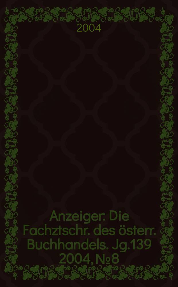 Anzeiger : Die Fachztschr. des österr. Buchhandels. Jg.139 2004, №8