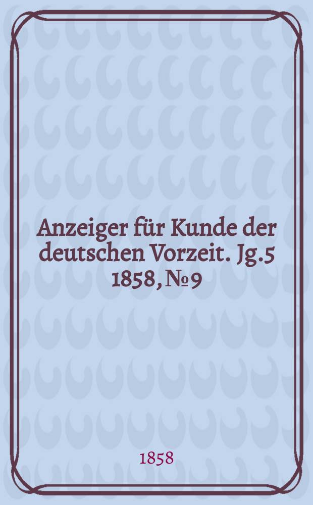 Anzeiger für Kunde der deutschen Vorzeit. Jg.5 1858, №9