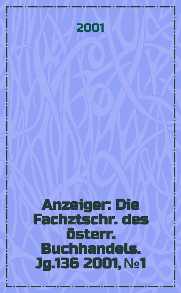 Anzeiger : Die Fachztschr. des österr. Buchhandels. Jg.136 2001, №1/2