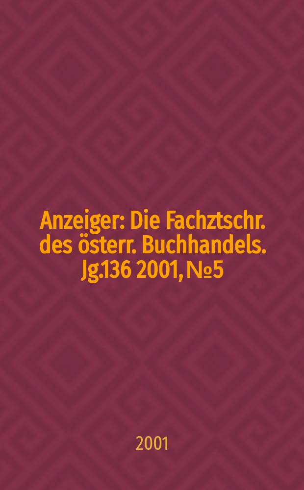 Anzeiger : Die Fachztschr. des österr. Buchhandels. Jg.136 2001, №5