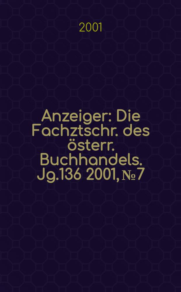 Anzeiger : Die Fachztschr. des österr. Buchhandels. Jg.136 2001, №7