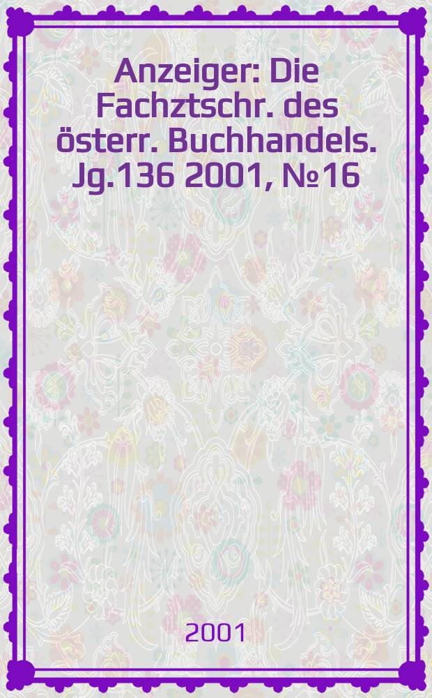 Anzeiger : Die Fachztschr. des österr. Buchhandels. Jg.136 2001, №16