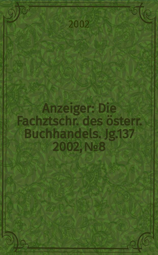 Anzeiger : Die Fachztschr. des österr. Buchhandels. Jg.137 2002, №8