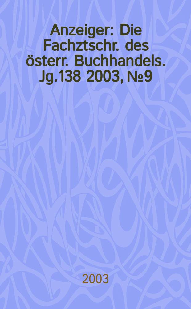 Anzeiger : Die Fachztschr. des österr. Buchhandels. Jg.138 2003, №9