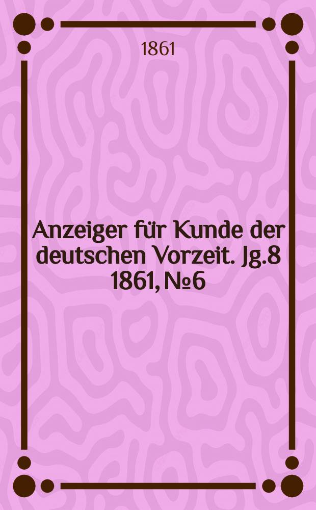 Anzeiger für Kunde der deutschen Vorzeit. Jg.8 1861, №6