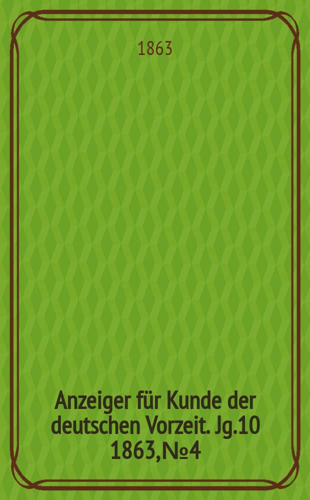 Anzeiger für Kunde der deutschen Vorzeit. Jg.10 1863, №4