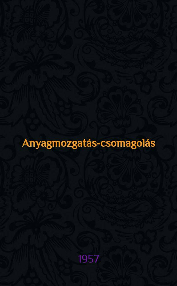 Anyagmozgatás-csomagolás : Az anyagmozgatási és csomagolási intézet műszaki és gazdasági folyoiràta