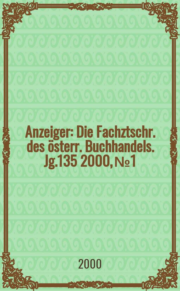 Anzeiger : Die Fachztschr. des österr. Buchhandels. Jg.135 2000, №1/2