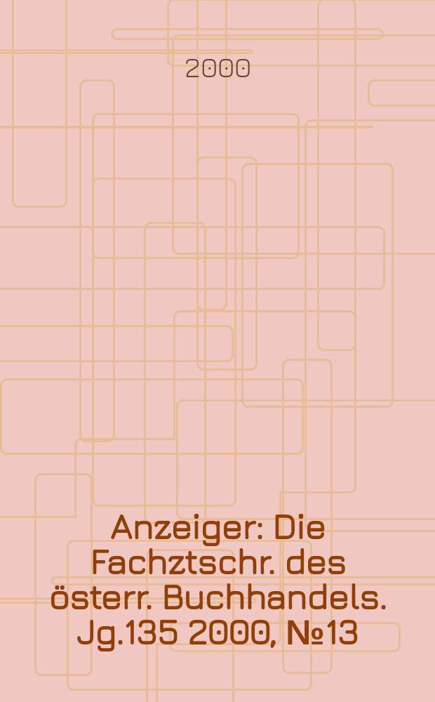 Anzeiger : Die Fachztschr. des österr. Buchhandels. Jg.135 2000, №13