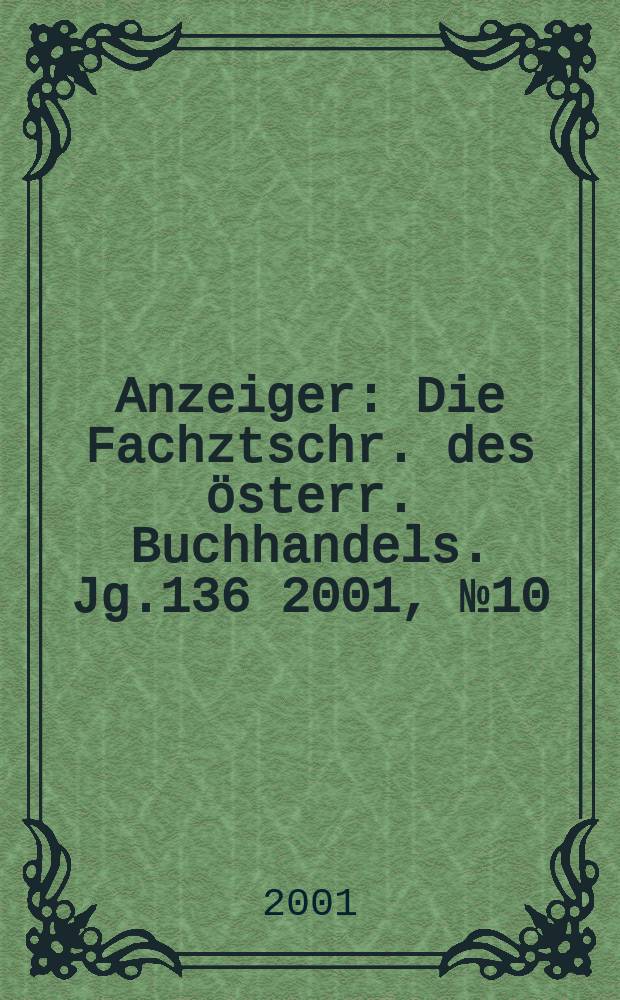 Anzeiger : Die Fachztschr. des &ouml;sterr. Buchhandels. Jg.136 2001, №10