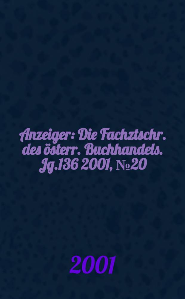 Anzeiger : Die Fachztschr. des österr. Buchhandels. Jg.136 2001, №20