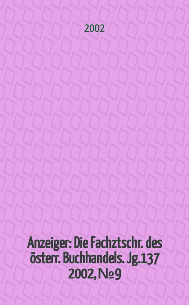 Anzeiger : Die Fachztschr. des österr. Buchhandels. Jg.137 2002, №9