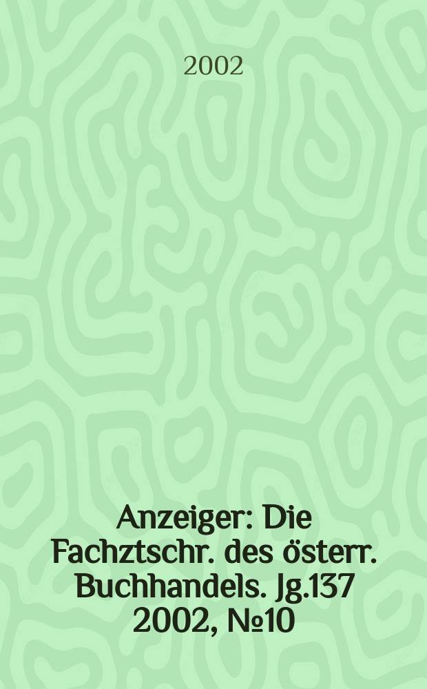 Anzeiger : Die Fachztschr. des österr. Buchhandels. Jg.137 2002, №10