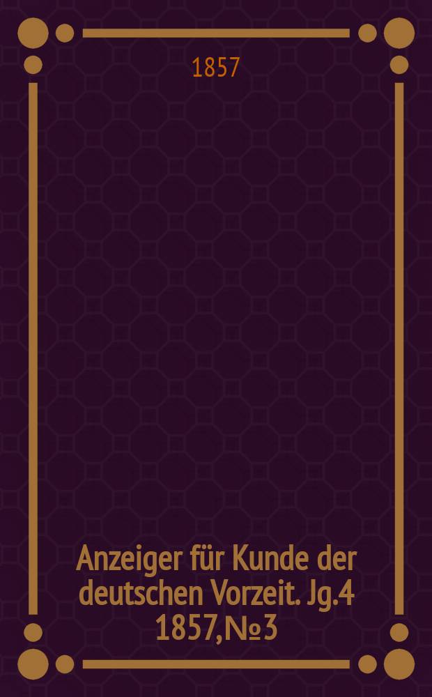 Anzeiger f&uuml;r Kunde der deutschen Vorzeit. Jg.4 1857, №3
