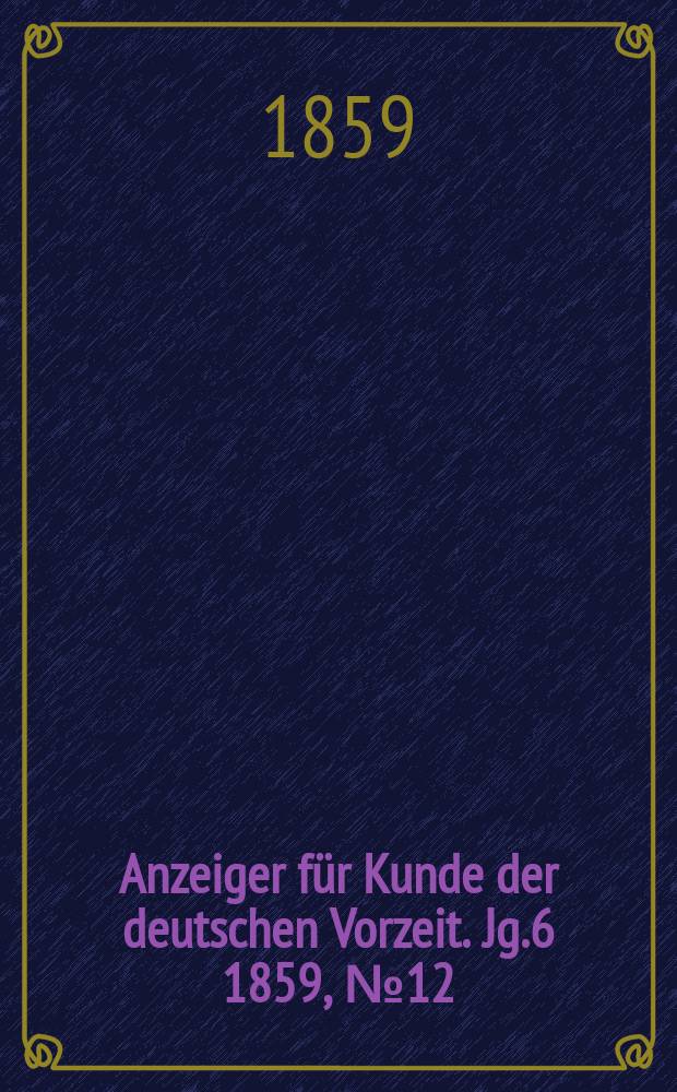 Anzeiger für Kunde der deutschen Vorzeit. Jg.6 1859, №12