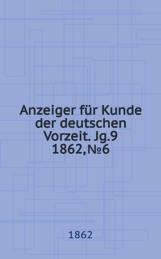 Anzeiger für Kunde der deutschen Vorzeit. Jg.9 1862, №6