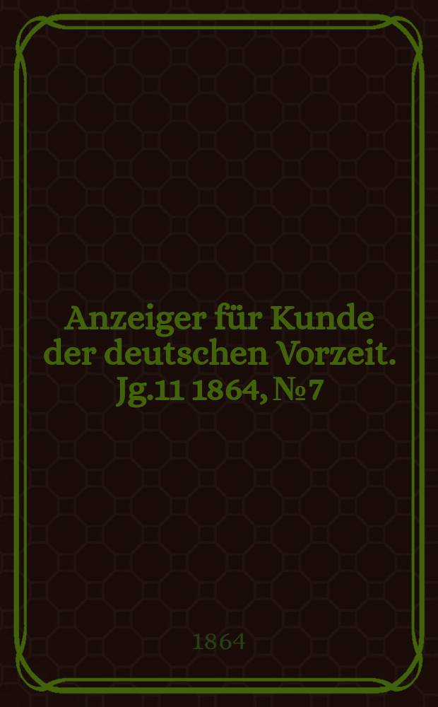 Anzeiger für Kunde der deutschen Vorzeit. Jg.11 1864, №7