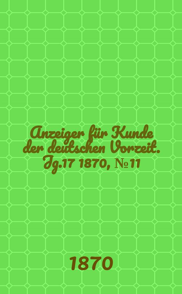 Anzeiger für Kunde der deutschen Vorzeit. Jg.17 1870, №11