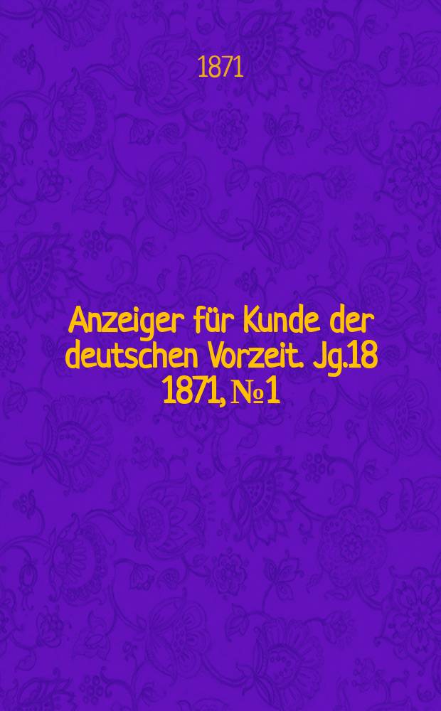 Anzeiger für Kunde der deutschen Vorzeit. Jg.18 1871, №1