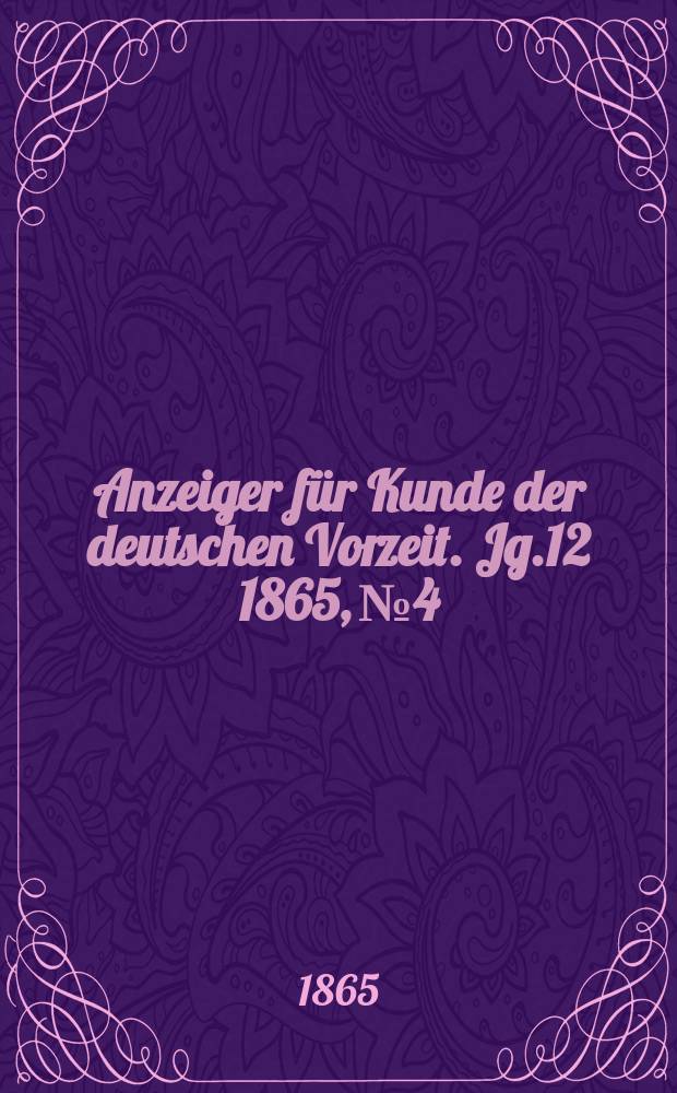 Anzeiger für Kunde der deutschen Vorzeit. Jg.12 1865, №4
