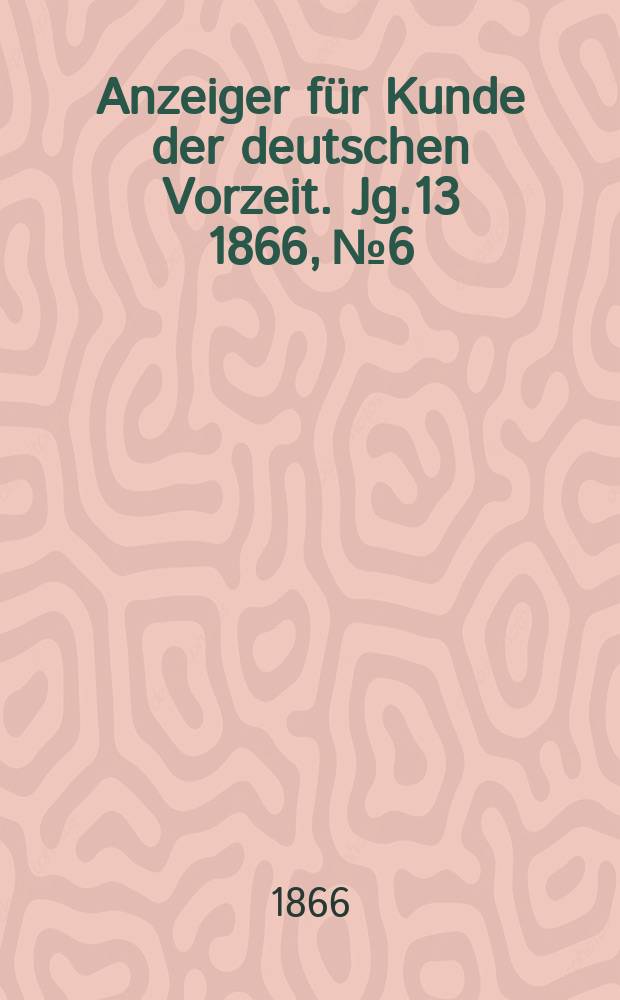 Anzeiger für Kunde der deutschen Vorzeit. Jg.13 1866, №6