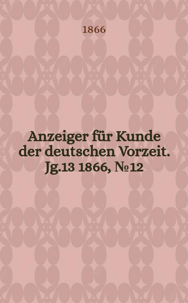 Anzeiger f&uuml;r Kunde der deutschen Vorzeit. Jg.13 1866, №12