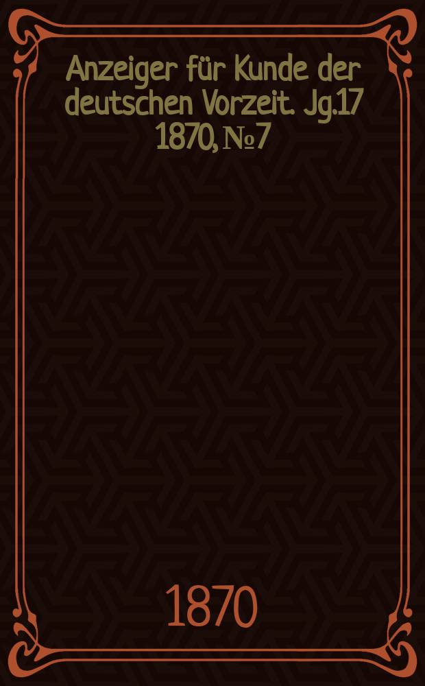 Anzeiger für Kunde der deutschen Vorzeit. Jg.17 1870, №7