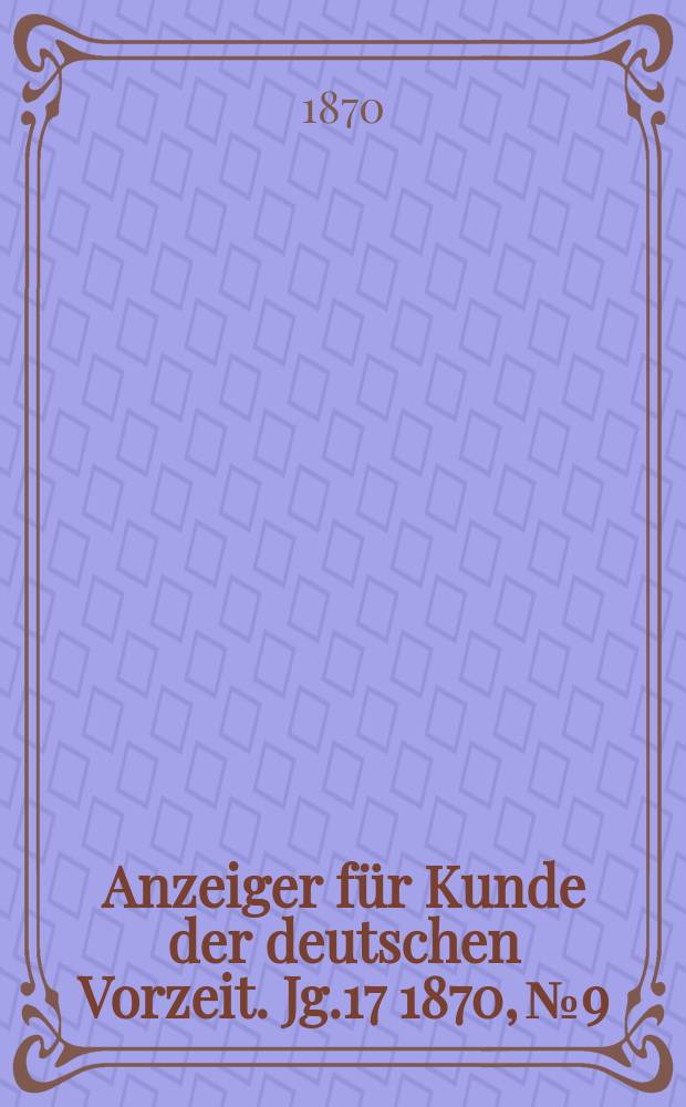 Anzeiger für Kunde der deutschen Vorzeit. Jg.17 1870, №9