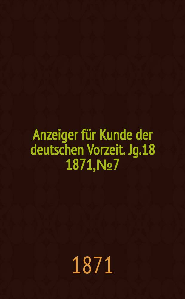 Anzeiger für Kunde der deutschen Vorzeit. Jg.18 1871, №7
